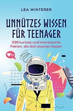 Unnützes Wissen für Teenager: 336 kuriose und interessante Fakten, die dich staunen lassen