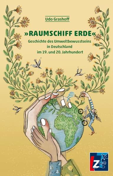 Raumschiff Erde: Geschichte des Umweltbewusstseins in Deutschland im 19. und 20. Jahrhundert