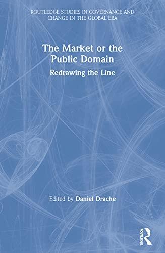 The Market or the Public Domain?: Global Governance and the Asymmetry of Power: Redrawing the Line (Innis Centenary Series)