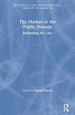 The Market or the Public Domain?: Global Governance and the Asymmetry of Power: Redrawing the Line (Innis Centenary Series)