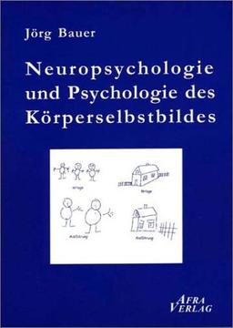 Die Neuropsychologie und Psychologie des Körperselbstbildes: Unter Berücksichtigung philosophischer und entwicklungspsychologischer Aspekte