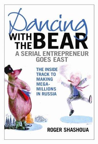 Dancing with the Bear: A Serial Entrepreneur Goes East: An Entrepreneur Goes East