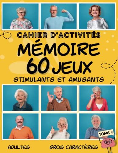 Cahier D'Activités Mémoire 60 Jeux Stimulants Et Amusants Adultes Tome 1: Livre Pour Seniors Cadeau Super Mamie Papy Personnes Agées Exercices Faciles Pour Stimuler Le Cerveau