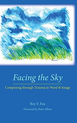 Facing the Sky: Composing through Trauma in Word and Image (Lauer Series in Rhetoric and Composition)