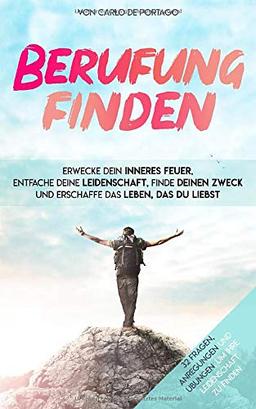 Berufung finden: Erwecke dein inneres Feuer,  Entfache deine Leidenschaft, finde deinen Zweck und erschaffe das Leben das du liebst