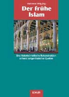 Der frühe Islam. Eine historisch-kritische Rekonstruktion anhand zeitgenössischer Quellen