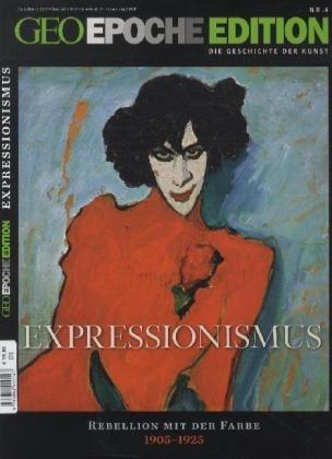 GEO Epoche Edition 4/2011: Expressionismus. Rebellion mit der Farbe 1905-1925