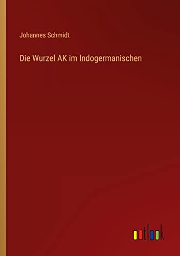 Die Wurzel AK im Indogermanischen