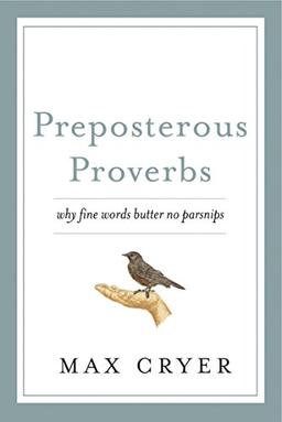 Preposterous Proverbs: Why Fine Words Butter No Parsnips