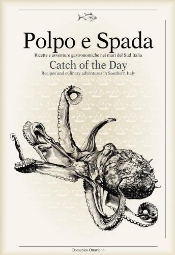 Polpo E Spada: Catch of the Day: Recipes and Culinary Adventures in Southern Italy (Italian/English Recipe Book)