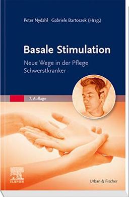 Basale Stimulation: Neue Wege in der Pflege Schwerstkranker