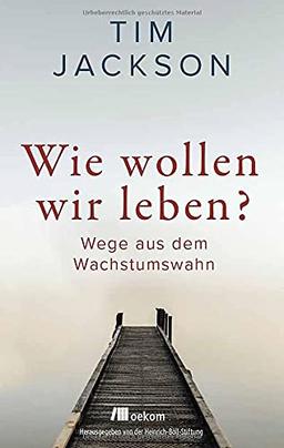 Wie wollen wir leben?: Wege aus dem Wachstumswahn