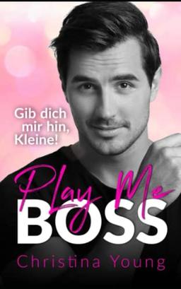 Play Me BOSS – Gib dich mir hin, Kleine! (Boss Billionaire Romance, Band 7)