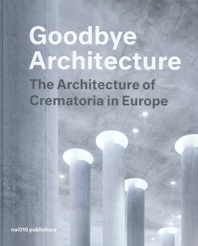 Goodbye Architecture: The Architecture of Crematoria in Europe