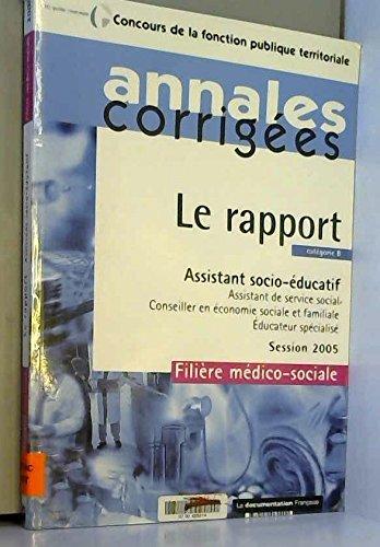 Le rapport, assistant socio-éducatif, assistant de service social, conseiller en économie sociale et familiale, éducateur spécialisé : catégorie B, session 2005