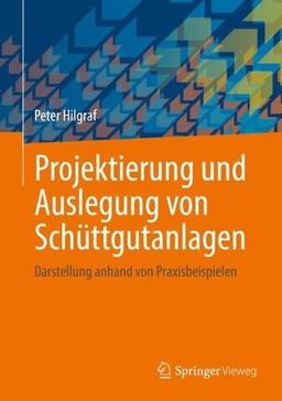 Projektierung und Auslegung von Schüttgutanlagen: Darstellung anhand von Praxisbeispielen