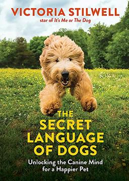 The Secret Language of Dogs: Unlocking the Canine Mind for a Happier Pet