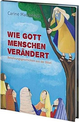 Wie Gott Menschen verändert: Bekehrungsgeschichten aus der Bibel