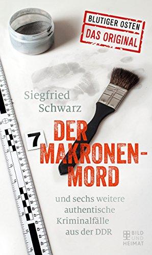 Der Makronenmord: und sechs weitere authentische Kriminalfälle aus der DDR