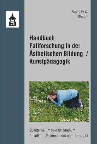 Handbuch Fallforschung in der Ästhetischen Bildung / Kunstpädagogik: Qualitative Empirie für Studium, Praktikum, Referendariat und Unterricht