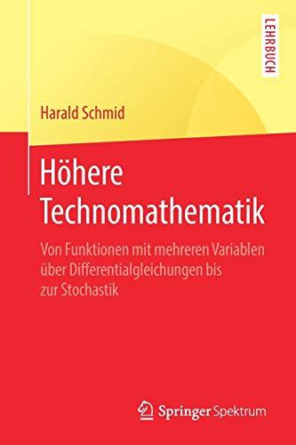 Höhere Technomathematik: Von Funktionen mit mehreren Variablen über Differentialgleichungen bis zur Stochastik