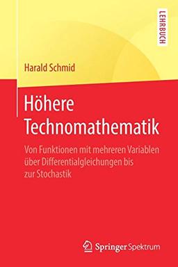 Höhere Technomathematik: Von Funktionen mit mehreren Variablen über Differentialgleichungen bis zur Stochastik