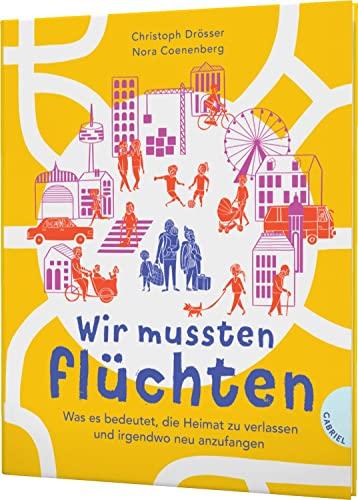 Wir mussten flüchten: Was es bedeutet, die Heimat zu verlassen und irgendwo neu anzufangen | Sachbuch über Flucht