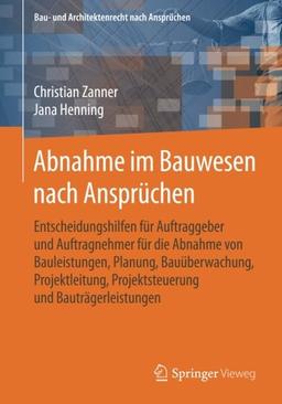 Abnahme im Bauwesen nach Ansprüchen: Entscheidungshilfen für Auftraggeber und Auftragnehmer für die Abnahme von Bauleistungen, Planung, ... (Bau- und Architektenrecht nach Ansprüchen)