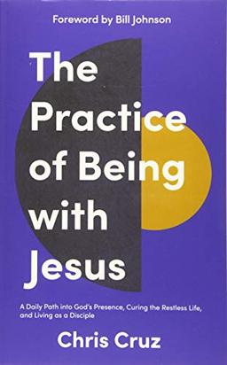 The Practice of Being with Jesus: A Daily Path into God's Presence, Curing the Restless Life, and Living as a Disciple