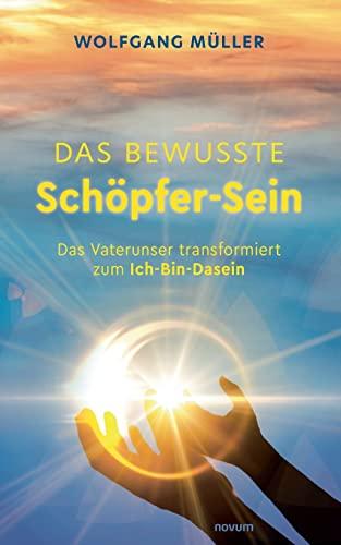 Das bewusste Schöpfer-Sein: Das Vaterunser transformiert zum Ich-Bin-Dasein