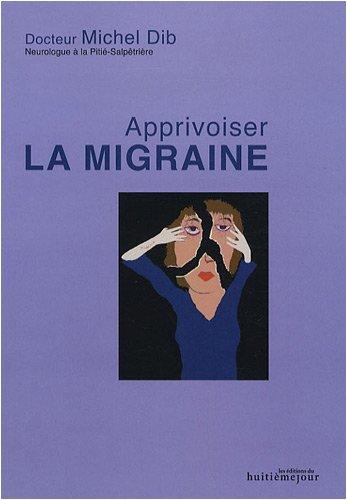 Apprivoiser la migraine : comprendre, apprivoiser, guérir