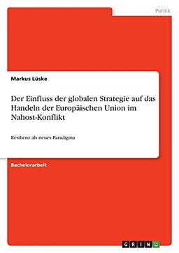 Der Einfluss der globalen Strategie auf das Handeln der Europäischen Union im Nahost-Konflikt: Resilienz als neues Paradigma