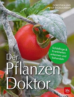 Der Pflanzen Doktor: Schädlinge & Krankheiten erkennen und behandeln