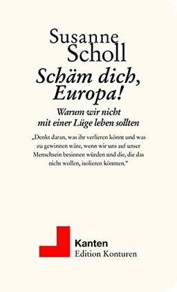 Schäm dich, Europa!: Warum wir nicht mit einer Lüge leben sollten (Kanten)