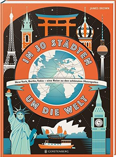 In 30 Städten um die Welt: New York, Berlin, Tokio - eine Reise zu den schönsten Metropolen