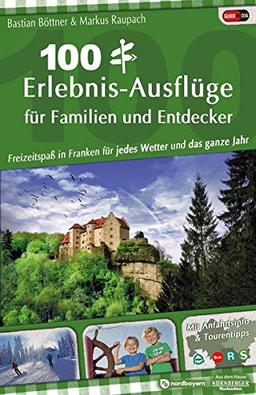 100 Erlebnis-Ausflüge für Familien und Entdecker: Freizeitspaß in Franken für jedes Wetter und das ganze Jahr