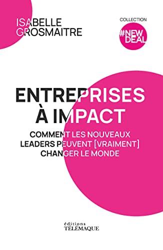 Entreprises à impact : comment les nouveaux leaders peuvent (vraiment) changer le monde