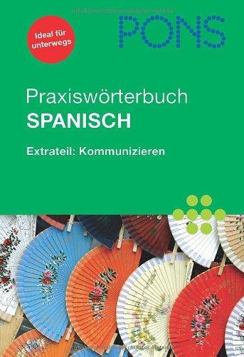 PONS Praxiswörterbuch Spanisch: Extrateil: Kommunizieren. Spanisch-Deutsch/Deutsch-Spanisch. Rund 30.000 Stichwörter und Wendungen. Mit Mini-Sprachführer für die Reise