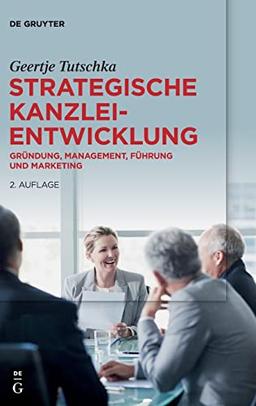 Strategische Kanzleientwicklung: Gründung, Management, Führung und Marketing