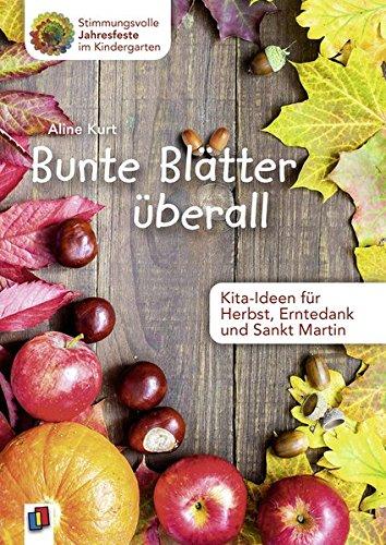 Bunte Blätter überall - Kita-Ideen für Herbst, Erntedank und Sankt Martin (Stimmungsvolle Jahresfeste im Kindergarten)