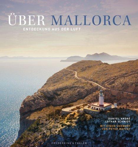 Mallorca von oben. Entdeckung aus der Luft der traumhaften Ferieninsel, vom Tramuntanagebirge über Deja und Sollèr bis zur Hauptstadt Palma in einem Bildband; mit 240 Fotos, Luftbildern von Mallorca