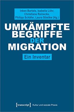 Umkämpfte Begriffe der Migration: Ein Inventar (Kultur und soziale Praxis)