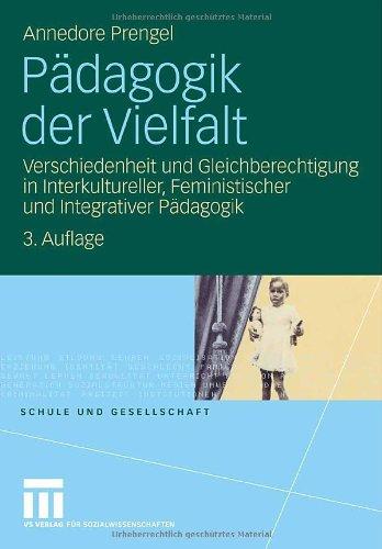 Pädagogik der Vielfalt: Verschiedenheit und Gleichberechtigung in Interkultureller, Feministischer und Integrativer Pädagogik (Schule und Gesellschaft) (German Edition)