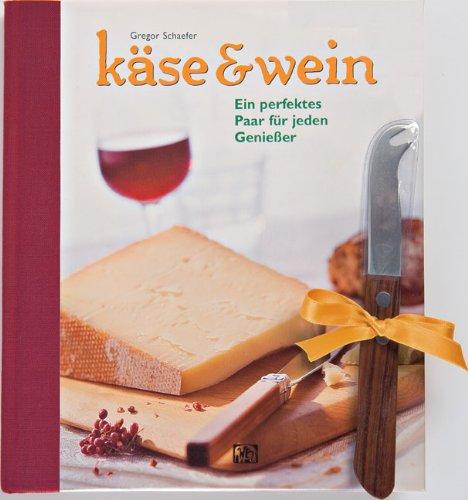 Käse & Wein. Ein perfektes Paar für jeden Genießer (Buch + Käsemesser): Ein perfektes Paar für jeden Genießer. Augenschmaus & Gaumenfreude