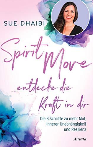 Spirit Move - Entdecke die Kraft in dir: Die 8 Schritte zu mehr Mut, innerer Unabhängigkeit und Resilienz