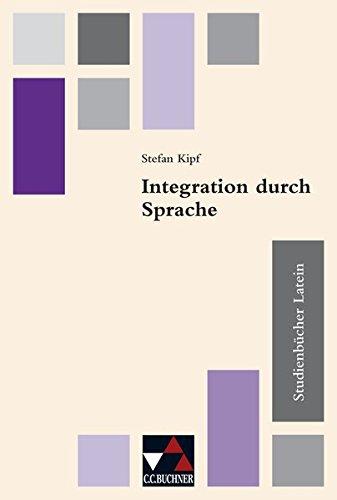 Studienbücher Latein / Integration durch Sprache: Praxis des altsprachlichen Unterrichts / Schüler nichtdeutscher Herkunftssprache lernen Latein