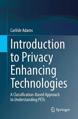 Introduction to Privacy Enhancing Technologies: A Classification-Based Approach to Understanding PETs