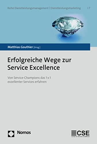 Erfolgreiche Wege zur Service Excellence: Von Service-Champions das 1 x 1 exzellenter Services erfahren (Reihe Dienstleistungsmanagement U Dienstleistungsmarketing, 7)