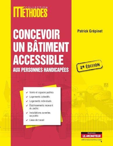 Concevoir un bâtiment accessible aux personnes handicapées : voirie et espaces publics, logements collectifs, logements individuels, établissements recevant du public, installations ouvertes au public, lieux de travail