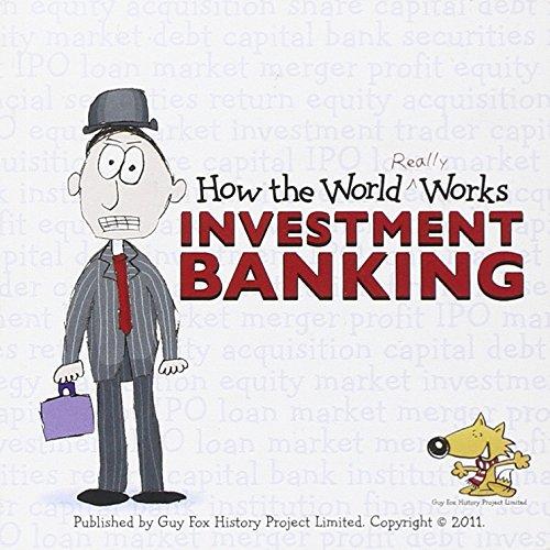 How the World Really Works: Investment Banking